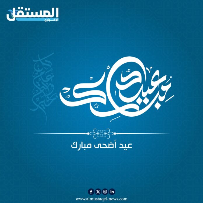 اسرة “المستقل الاخباري” تهنئ بحلول عيد الاضحى المبارك
