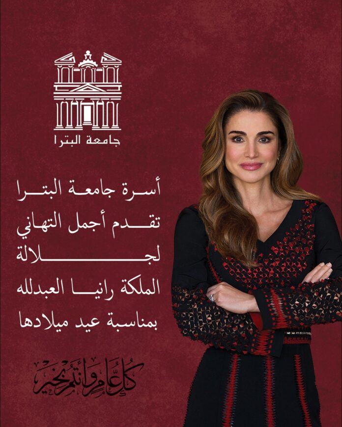 أسرة جامعة البترا تهنئ جلالة الملكة رانيا العبد الله بعيد ميلادها الميمون أسرة جامعة البترا تهنئ جلالة الملكة رانيا العبد الله بعيد ميلادها الميمون